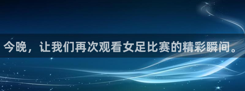 jr看球网直播nba：今晚，让我们再次观看女足比赛的精彩瞬间。